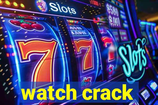 watch crack